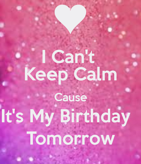Tomorrow Is My Birthday Quotes
 I can t keep calm it s my birthday tomorrow Google