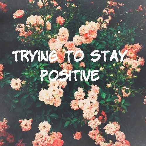 Trying To Be Positive Quotes
 Trying To Stay Positive s and for