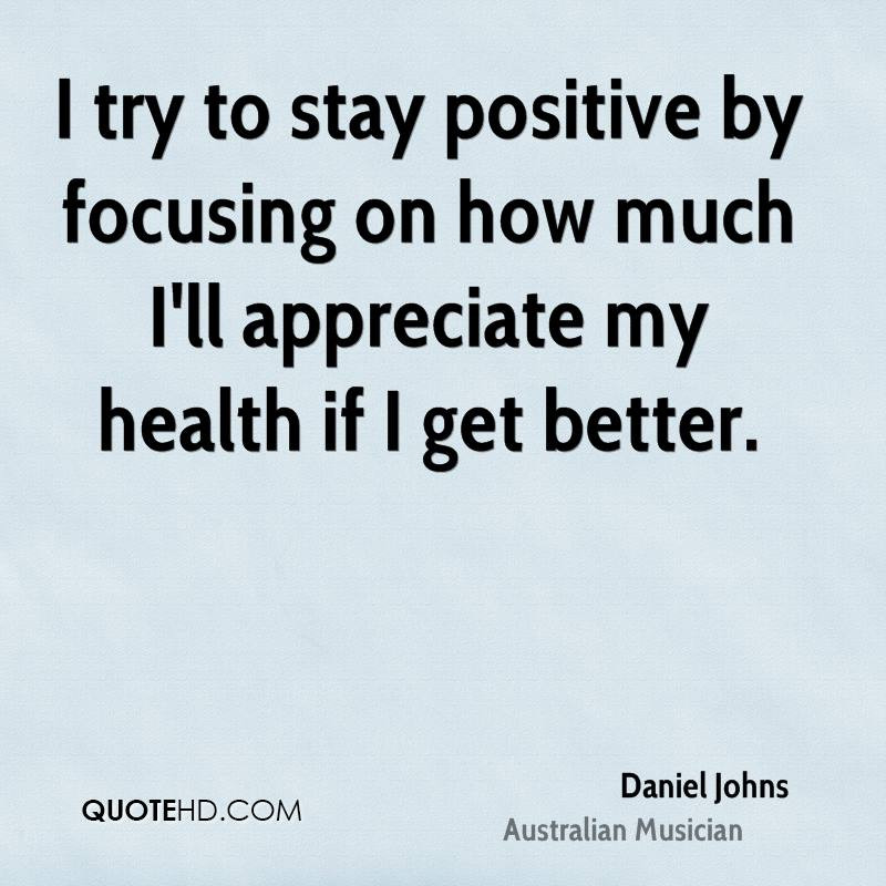 Trying To Be Positive Quotes
 Daniel Johns Health Quotes