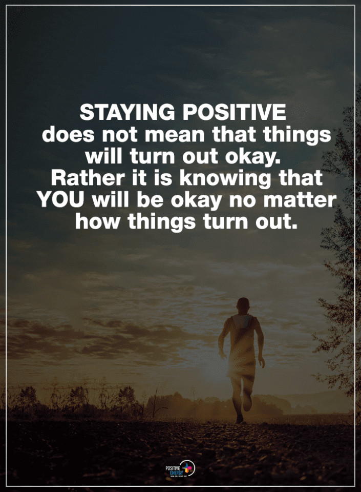 Trying To Stay Positive Quotes
 Staying positive does not mean that things will turn out