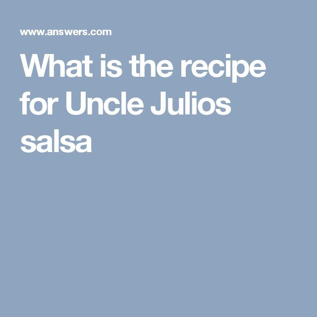 Uncle Julio Salsa Recipe
 What is the recipe for Uncle Julios salsa With images