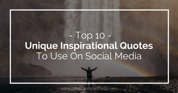 Unique Inspirational Quotes
 Top 10 Unique Inspirational Quotes to Use on Social Media