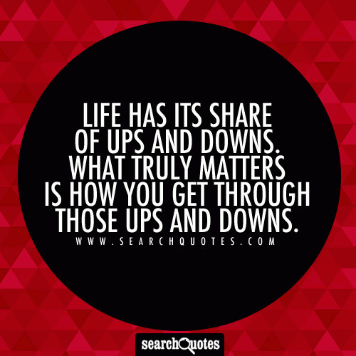 Ups And Downs In Life Quotes
 Life has its share of ups and downs What truly matters is