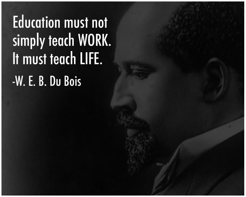 Web Dubois Education Quotes
 "Education must not simply teach work It must teach life