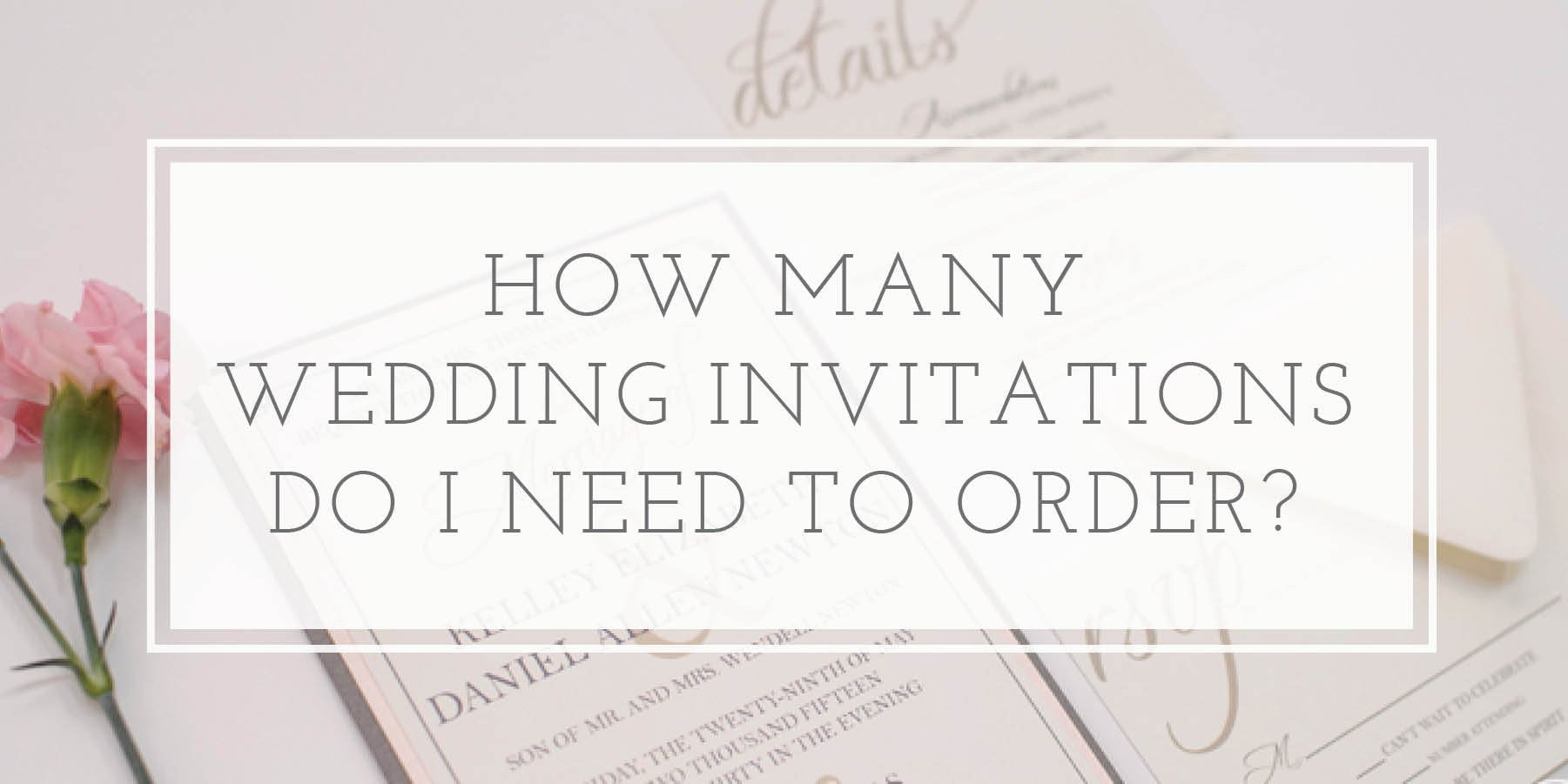When To Order Wedding Invitations
 How Many Wedding Invitations Should I Order