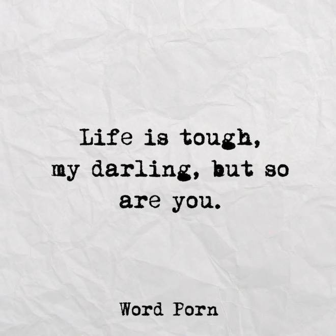 Word Porn Life Quotes
 Life is tough…But so are you – We re All A Little Broken