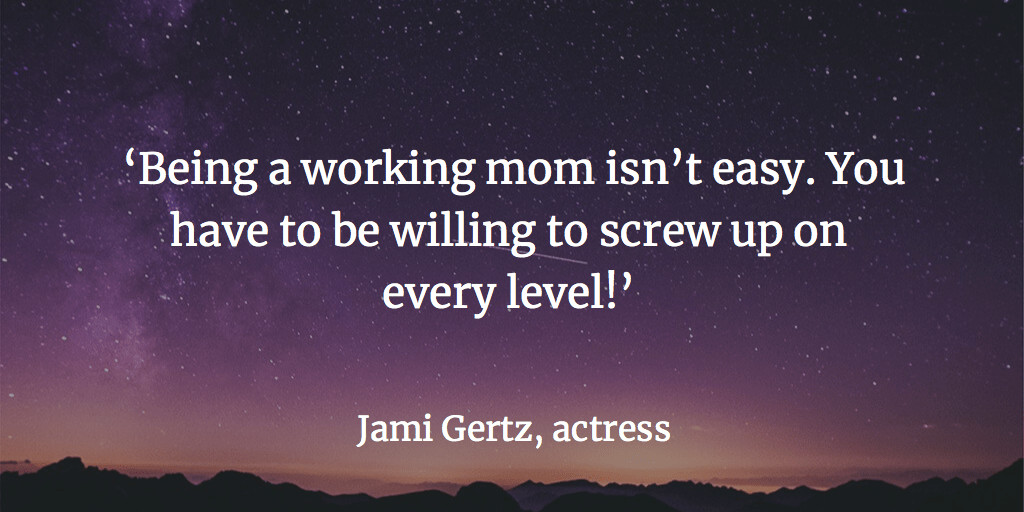Working Mother Quotes
 20 kick ass quotes from famous working mothers Babyproof