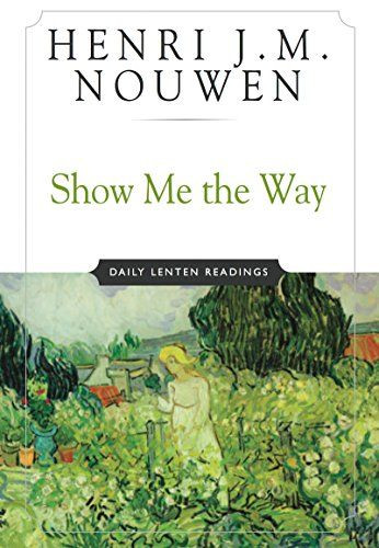 Bread And Wine Readings For Lent And Easter
 Show Me the Way Daily Lenten Readings by [Nouwen Henri J