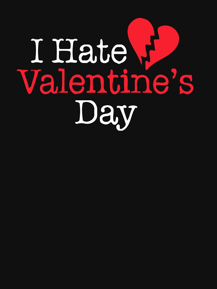 Hate Valentines Day Quote
 "I Hate Valentine s Day" T shirt by linkintho