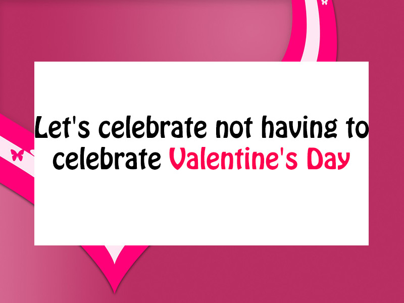 Hate Valentines Day Quotes
 12 of the best I hate Valentine s Day quotes for all the