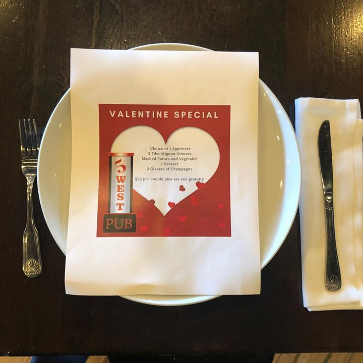Valentine Dinner Special
 Valentine s Day Dinner special at 5 West Pub $58 per